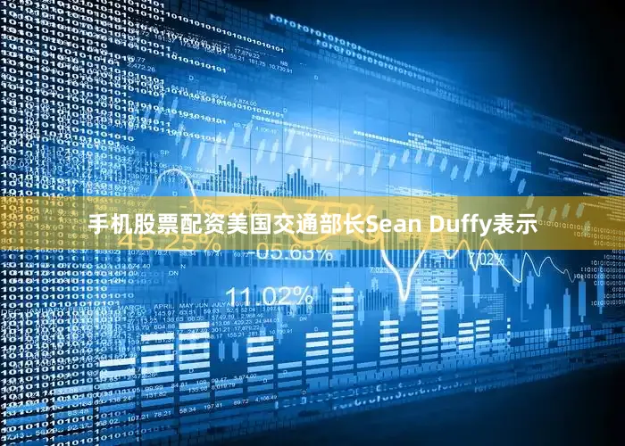 手机股票配资　　美国交通部长Sean Duffy表示