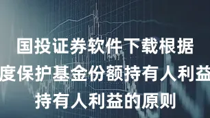 国投证券软件下载根据最大限度保护基金份额持有人利益的原则