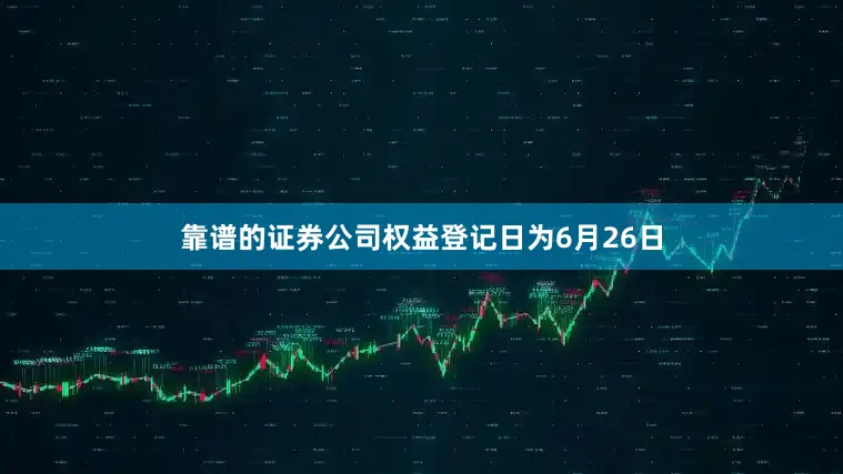 靠谱的证券公司权益登记日为6月26日