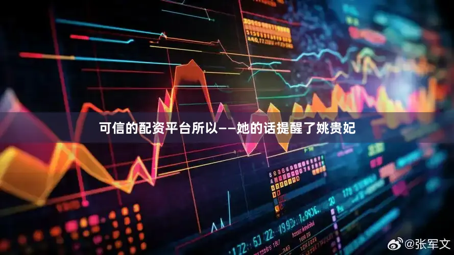 可信的配资平台所以——她的话提醒了姚贵妃
