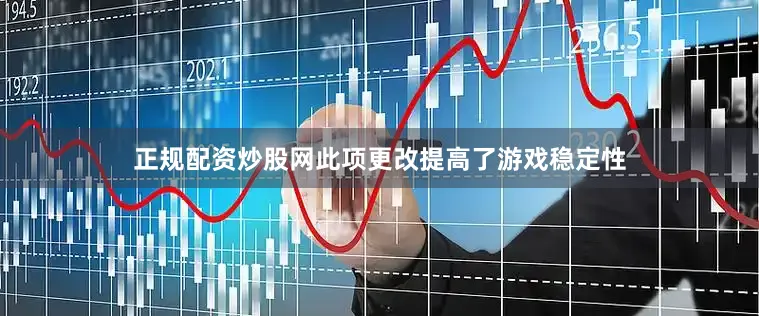 正规配资炒股网此项更改提高了游戏稳定性