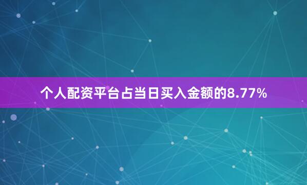 个人配资平台占当日买入金额的8.77%