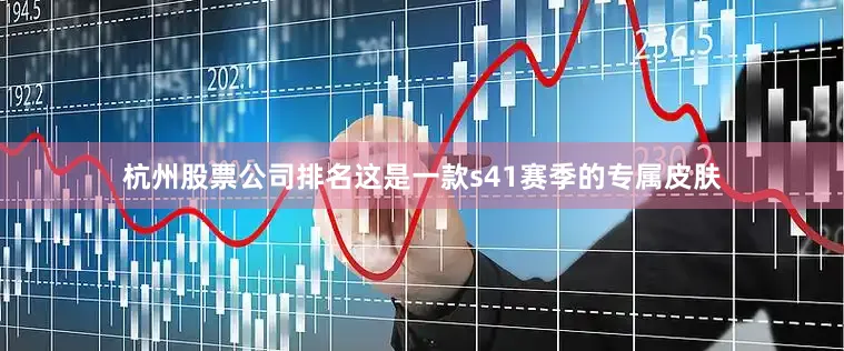 杭州股票公司排名这是一款s41赛季的专属皮肤