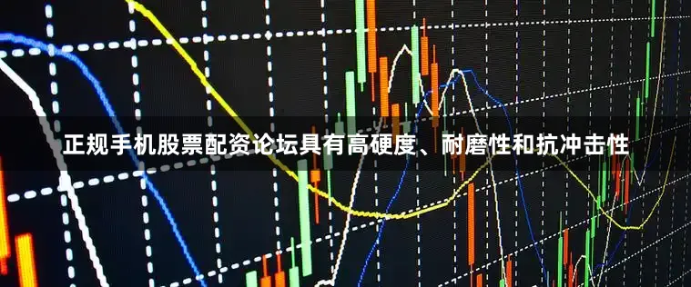 正规手机股票配资论坛具有高硬度、耐磨性和抗冲击性