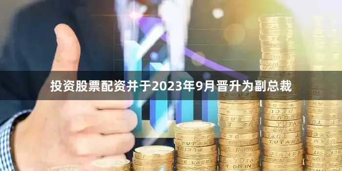 投资股票配资并于2023年9月晋升为副总裁